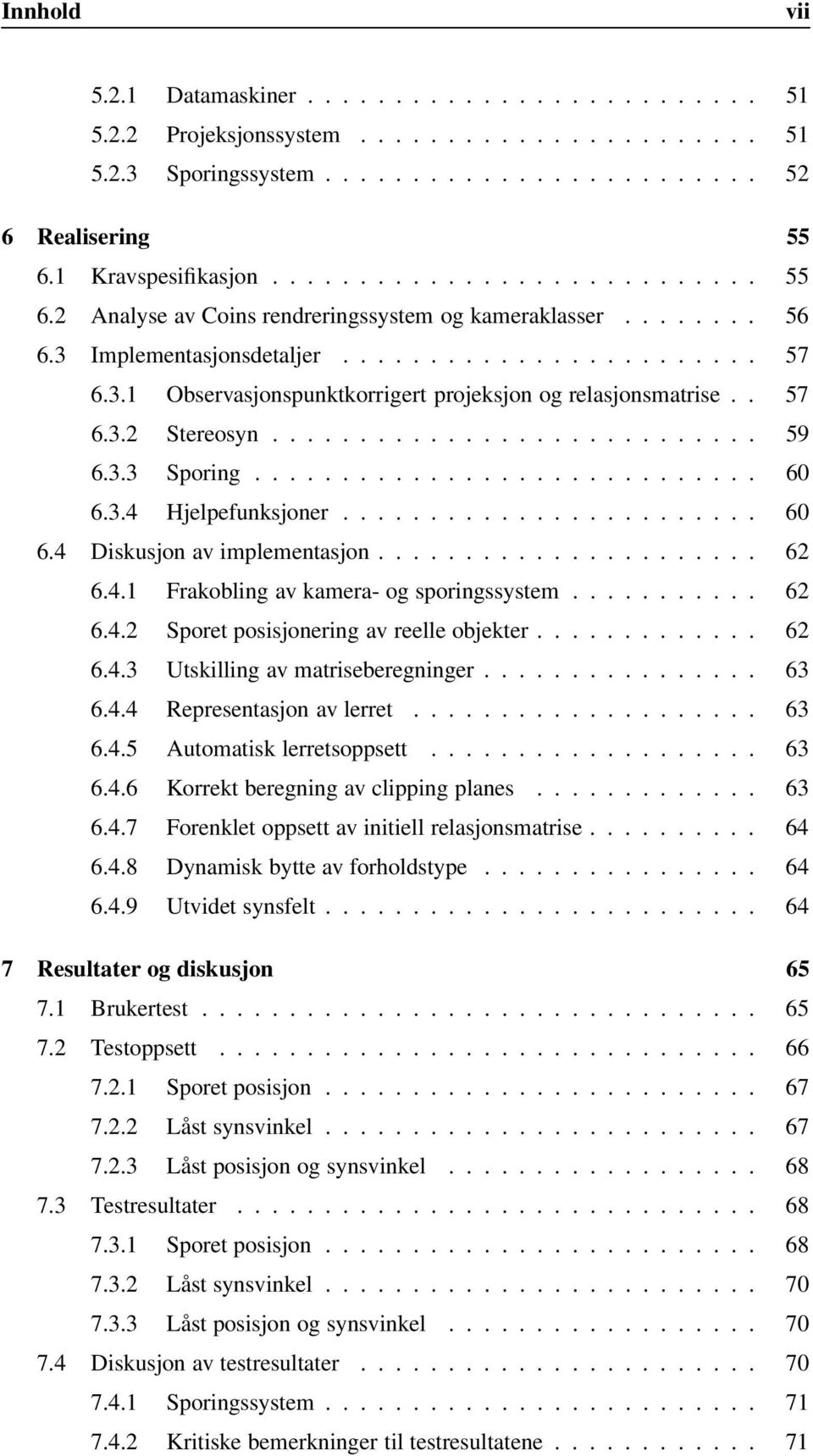 . 57 6.3.2 Stereosyn............................ 59 6.3.3 Sporing............................. 60 6.3.4 Hjelpefunksjoner........................ 60 6.4 Diskusjon av implementasjon...................... 62 6.