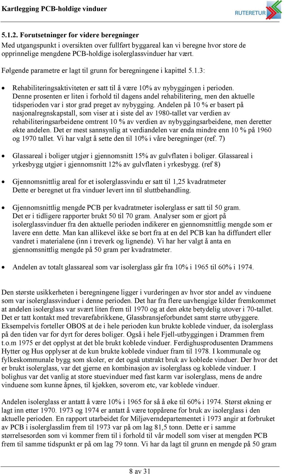 Denne prosenten er liten i forhold til dagens andel rehabilitering, men den aktuelle tidsperioden var i stor grad preget av nybygging.