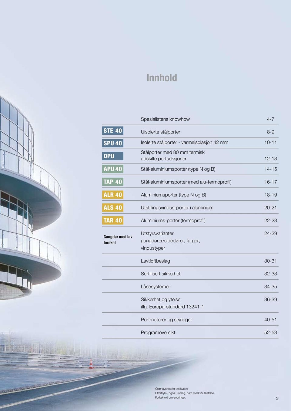 Aluminiums-porter (termoprofil) -23 Gangdør med lav terskel Utstyrsvarianter 4-29 gangdører/sidedører, farger, vindustyper Lavtløftbeslag 0-31 Sertifisert sikkerhet 2-33 Låsesystemer 34-35