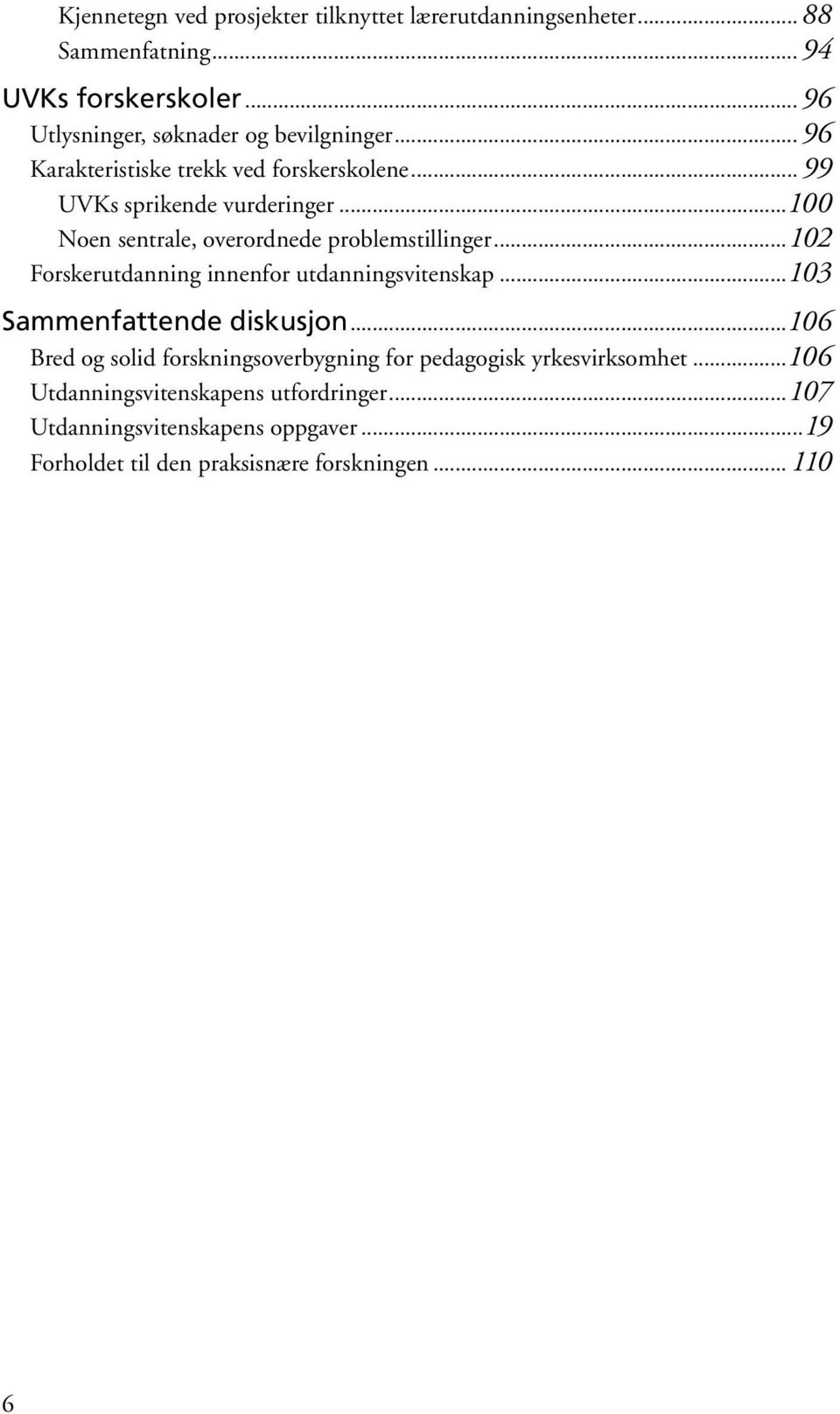 ..100 Noen sentrale, overordnede problemstillinger...102 Forskerutdanning innenfor utdanningsvitenskap...103 Sammenfattende diskusjon.