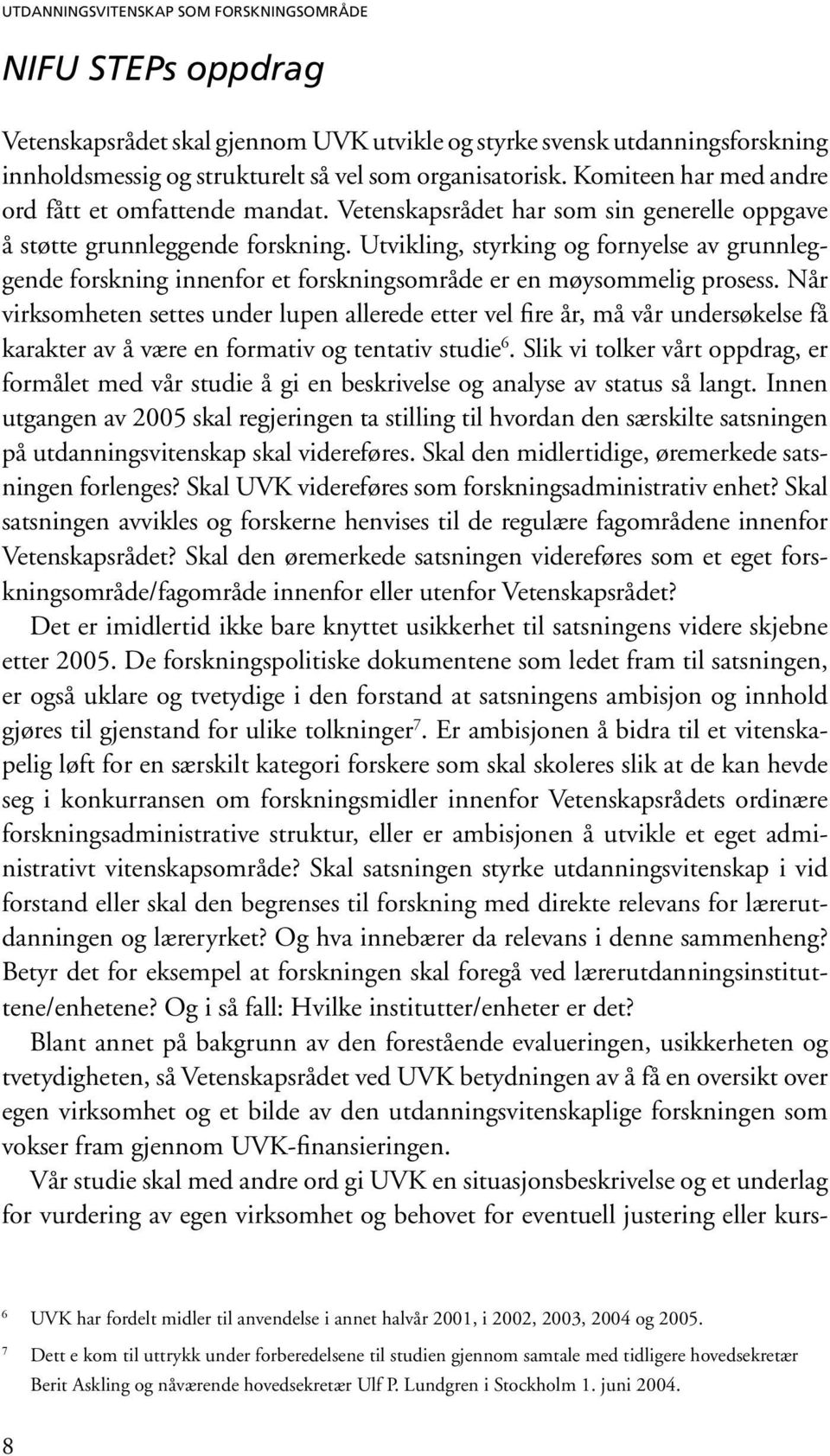 Utvikling, styrking og fornyelse av grunnleggende forskning innenfor et forskningsområde er en møysommelig prosess.