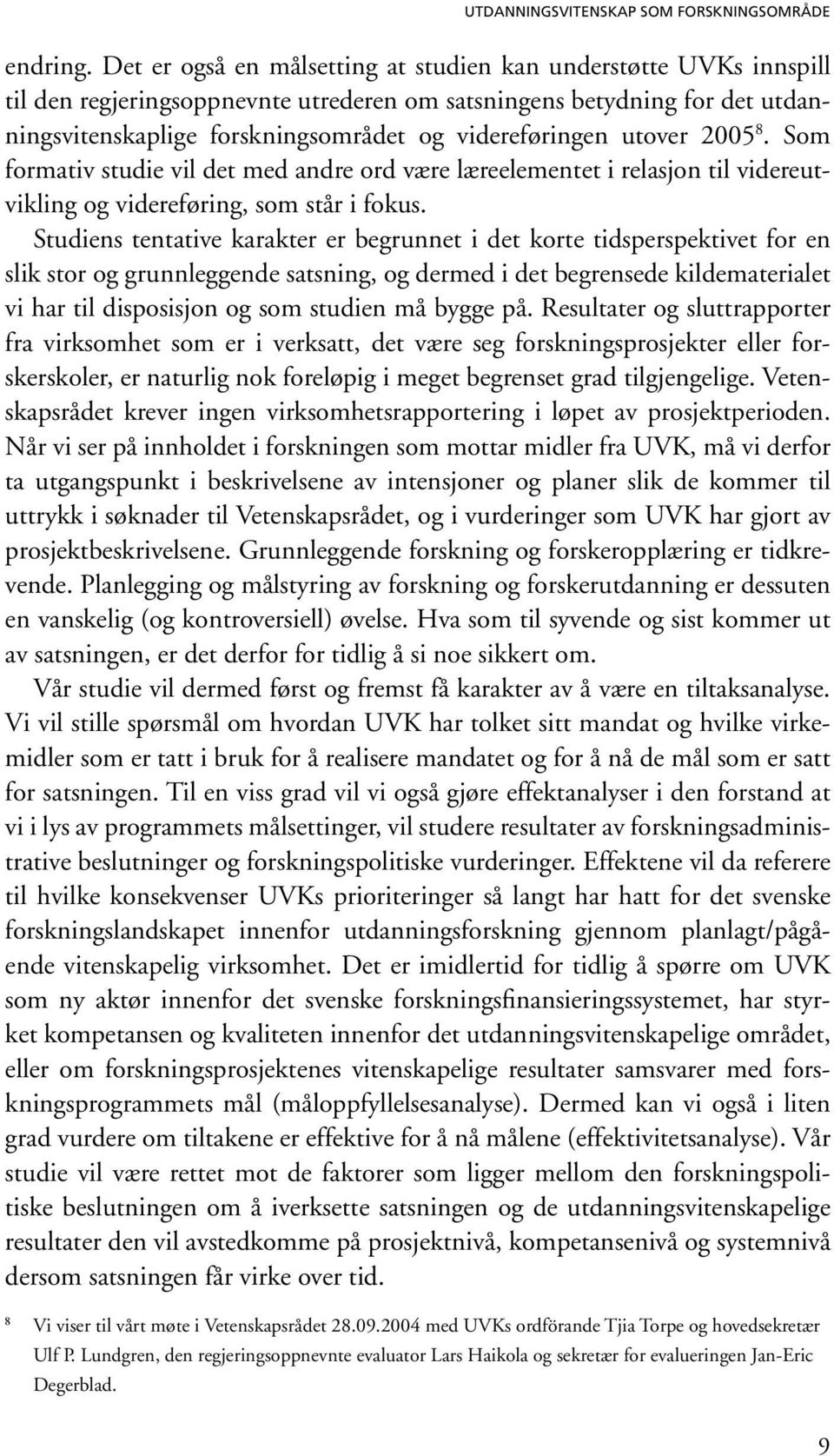 utover 2005 8. Som formativ studie vil det med andre ord være læreelementet i relasjon til videreutvikling og videreføring, som står i fokus.