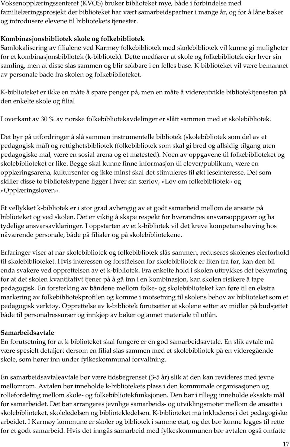 Kombinasjonsbibliotek skole og folkebibliotek Samlokalisering av filialene ved Karmøy folkebiblio tek med skolebibliotek vil kunne gi muligheter for et kombinasjonsbibliotek (k-bibliotek).