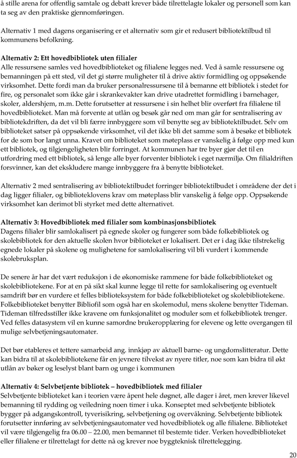 Alternativ 2: Ett hovedbibliotek uten filialer Alle ressursenesamlesved hovedbiblioteket og fili alene leggesned.