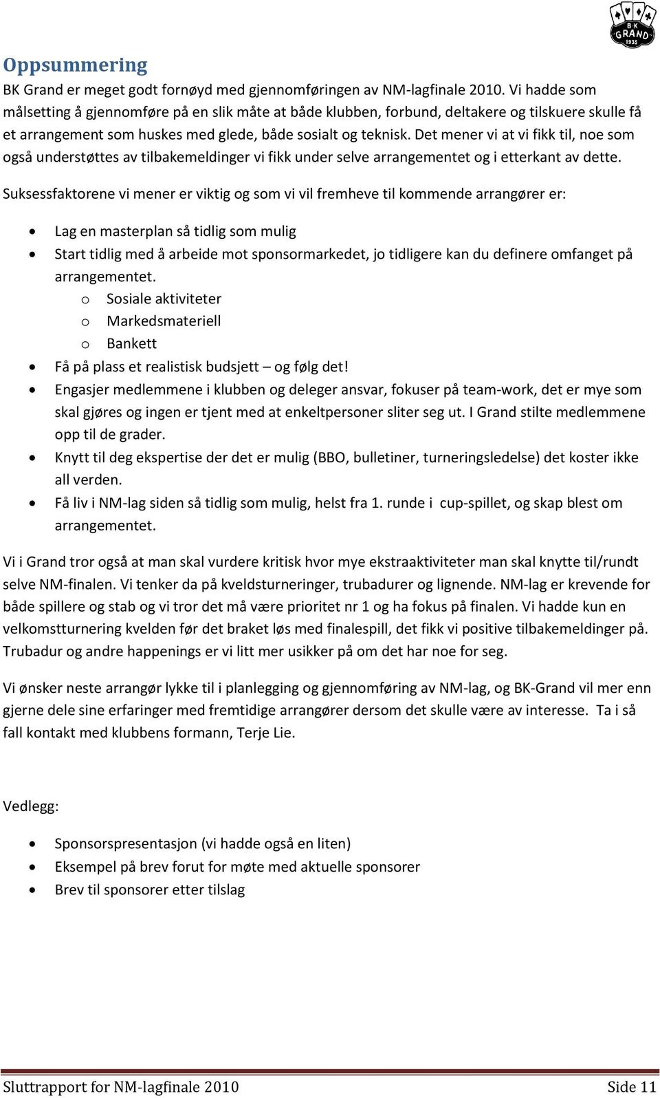 Det mener vi at vi fikk til, noe som også understøttes av tilbakemeldinger vi fikk under selve arrangementet og i etterkant av dette.