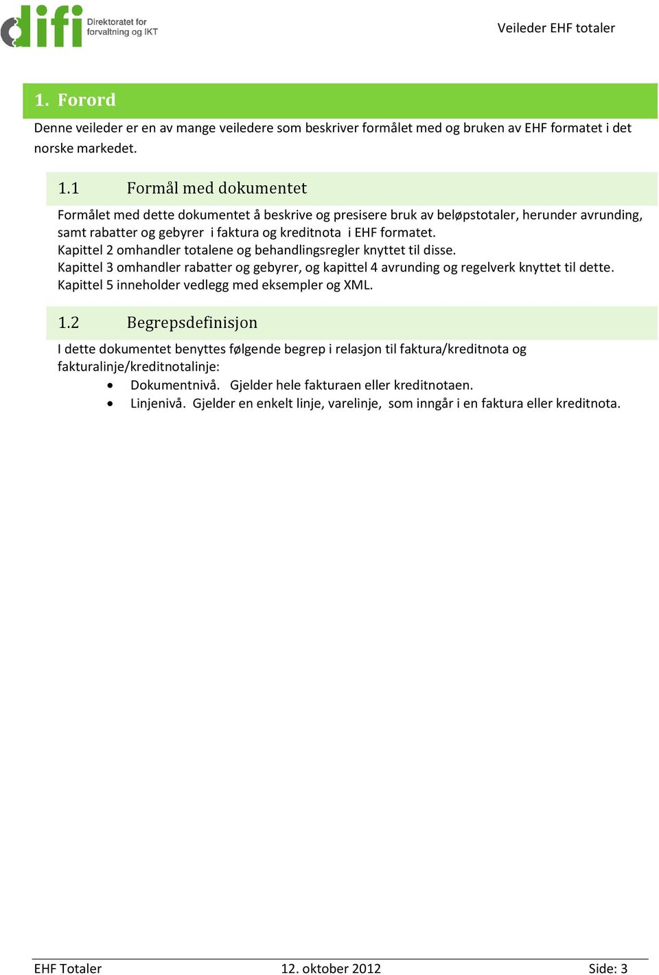 Kapittel 2 omhandler totalene og behandlingsregler knyttet til disse. Kapittel 3 omhandler rabatter og gebyrer, og kapittel 4 avrunding og regelverk knyttet til dette.