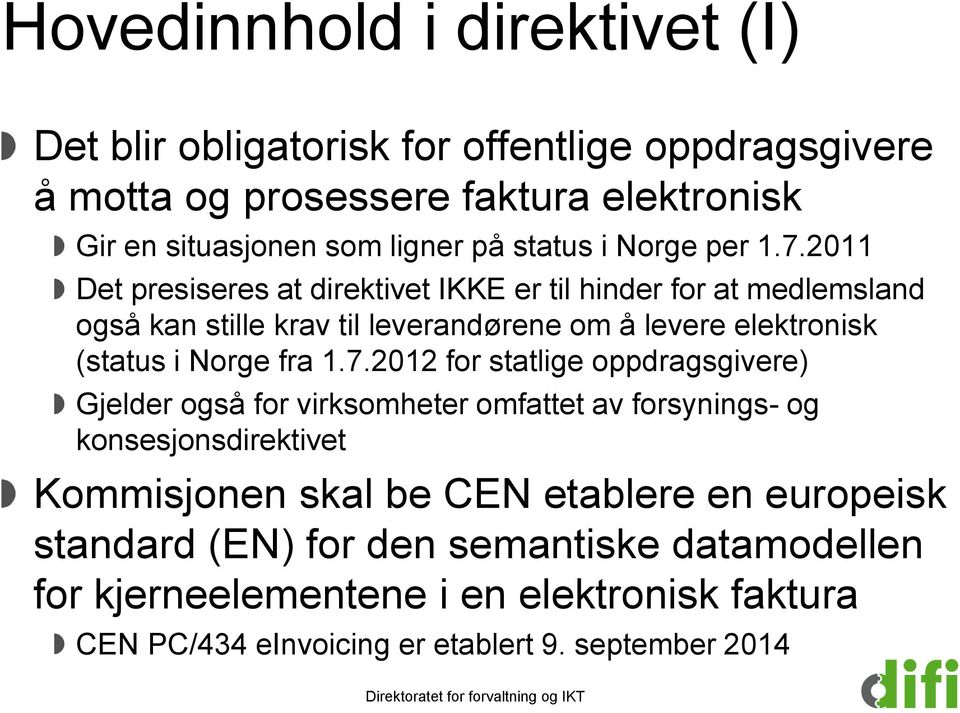 2011 Det presiseres at direktivet IKKE er til hinder for at medlemsland også kan stille krav til leverandørene om å levere elektronisk (status i Norge fra 1.7.