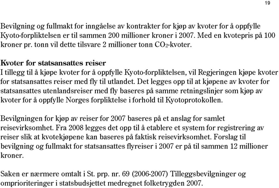 Kvoter for statsansattes reiser I tillegg til å kjøpe kvoter for å oppfylle Kyoto-forpliktelsen, vil Regjeringen kjøpe kvoter for statsansattes reiser med fly til utlandet.