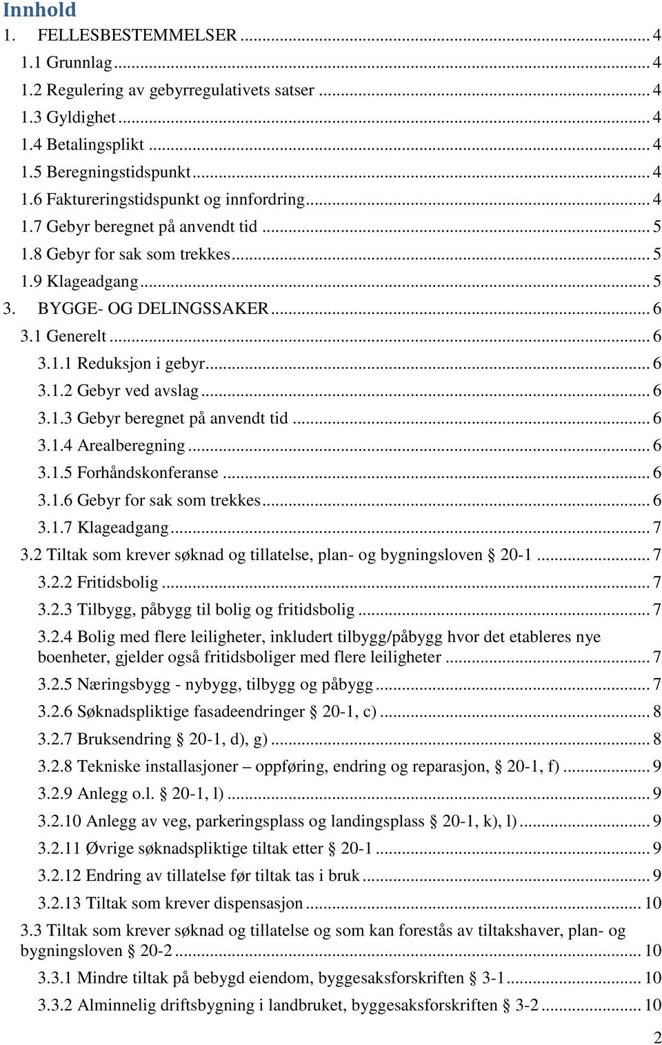 .. 6 3.1.3 Gebyr beregnet på anvendt tid... 6 3.1.4 Arealberegning... 6 3.1.5 Forhåndskonferanse... 6 3.1.6 Gebyr for sak som trekkes... 6 3.1.7 Klageadgang... 7 3.