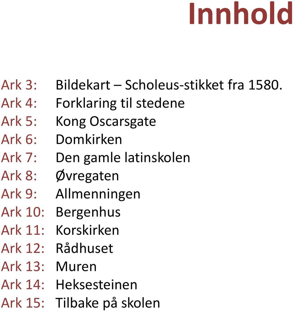 7: Den gamle latinskolen Ark 8: Øvregaten Ark 9: Allmenningen Ark 10: