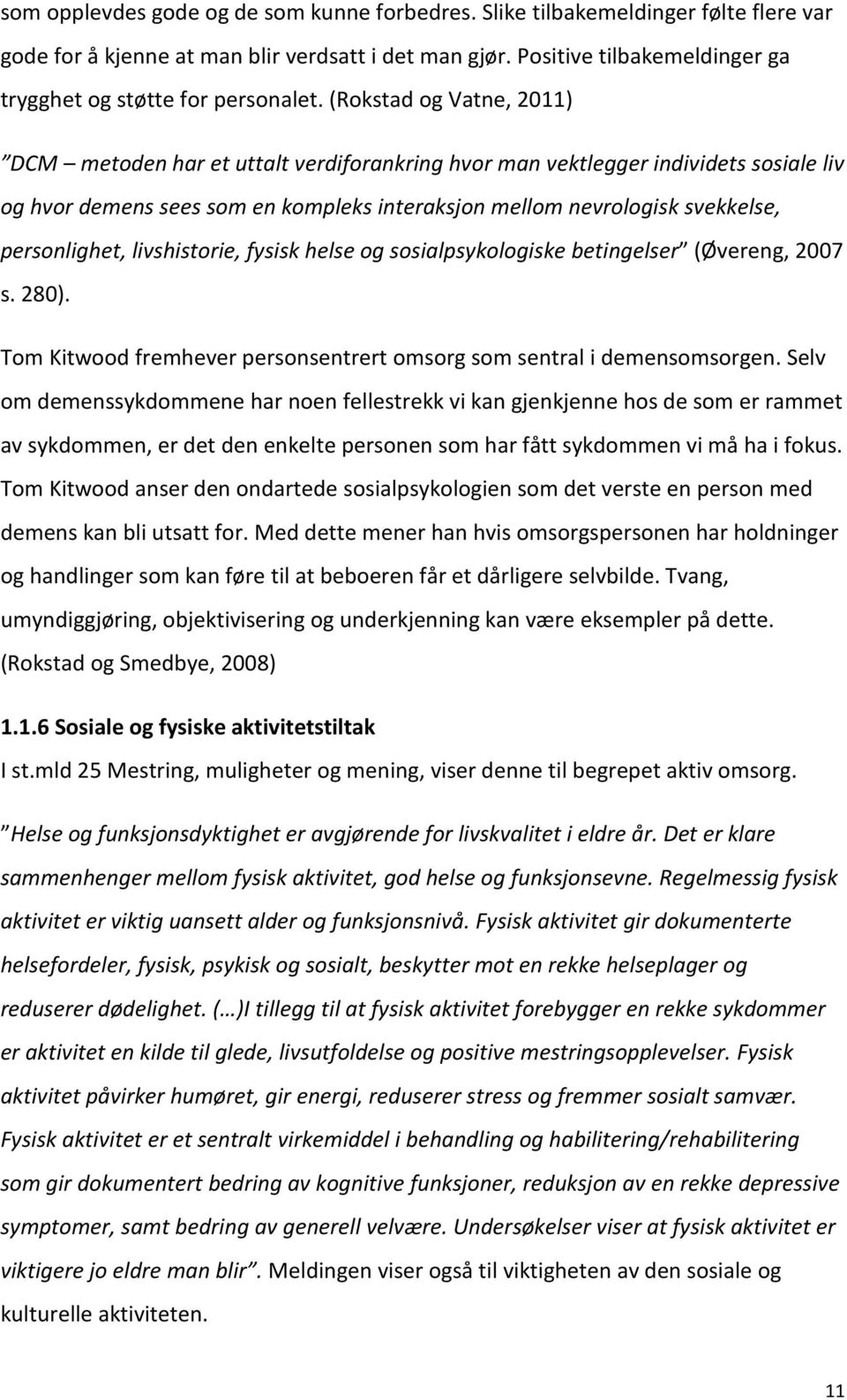 (Rokstad og Vatne, 2011) DCM metoden har et uttalt verdiforankring hvor man vektlegger individets sosiale liv og hvor demens sees som en kompleks interaksjon mellom nevrologisk svekkelse,