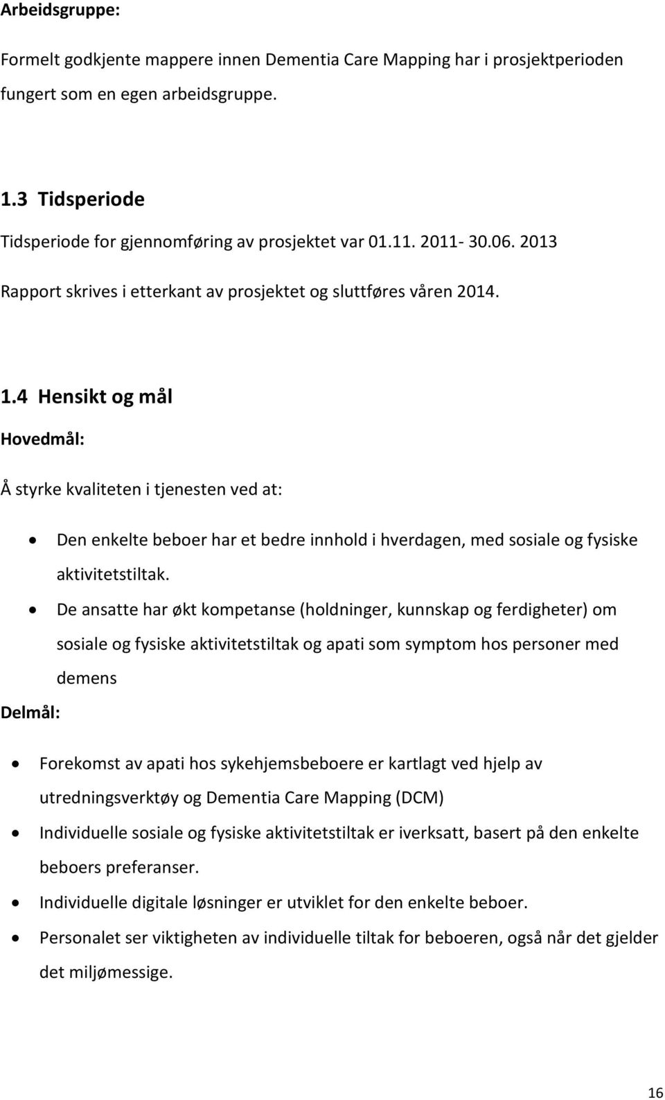 4 Hensikt og mål Hovedmål: Å styrke kvaliteten i tjenesten ved at: Den enkelte beboer har et bedre innhold i hverdagen, med sosiale og fysiske aktivitetstiltak.