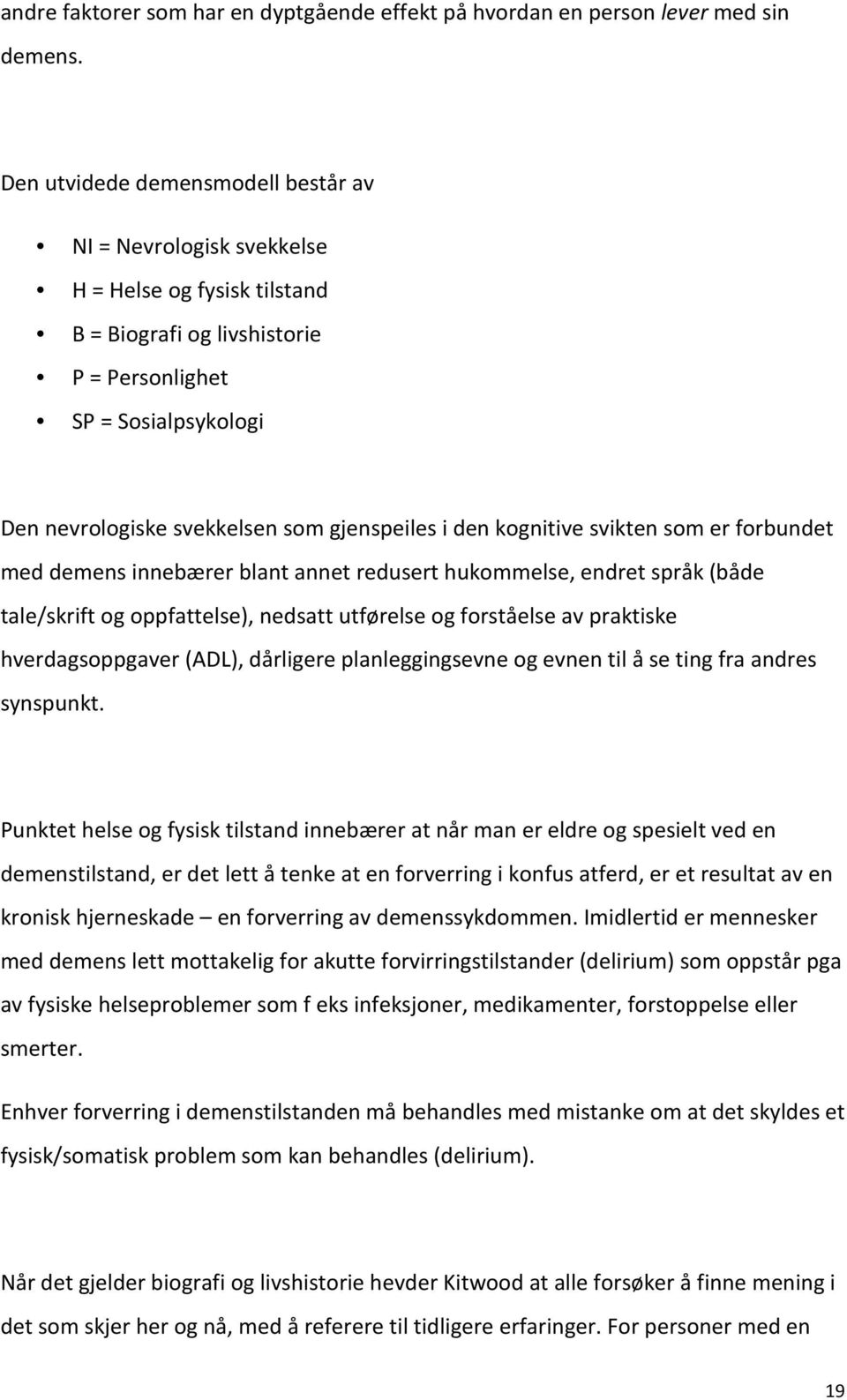 gjenspeiles i den kognitive svikten som er forbundet med demens innebærer blant annet redusert hukommelse, endret språk (både tale/skrift og oppfattelse), nedsatt utførelse og forståelse av praktiske