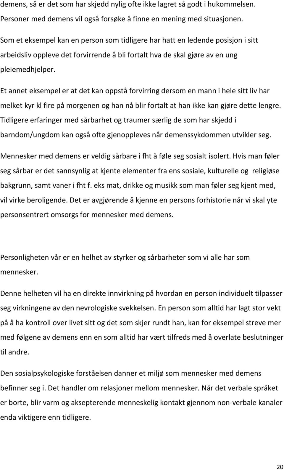 Et annet eksempel er at det kan oppstå forvirring dersom en mann i hele sitt liv har melket kyr kl fire på morgenen og han nå blir fortalt at han ikke kan gjøre dette lengre.