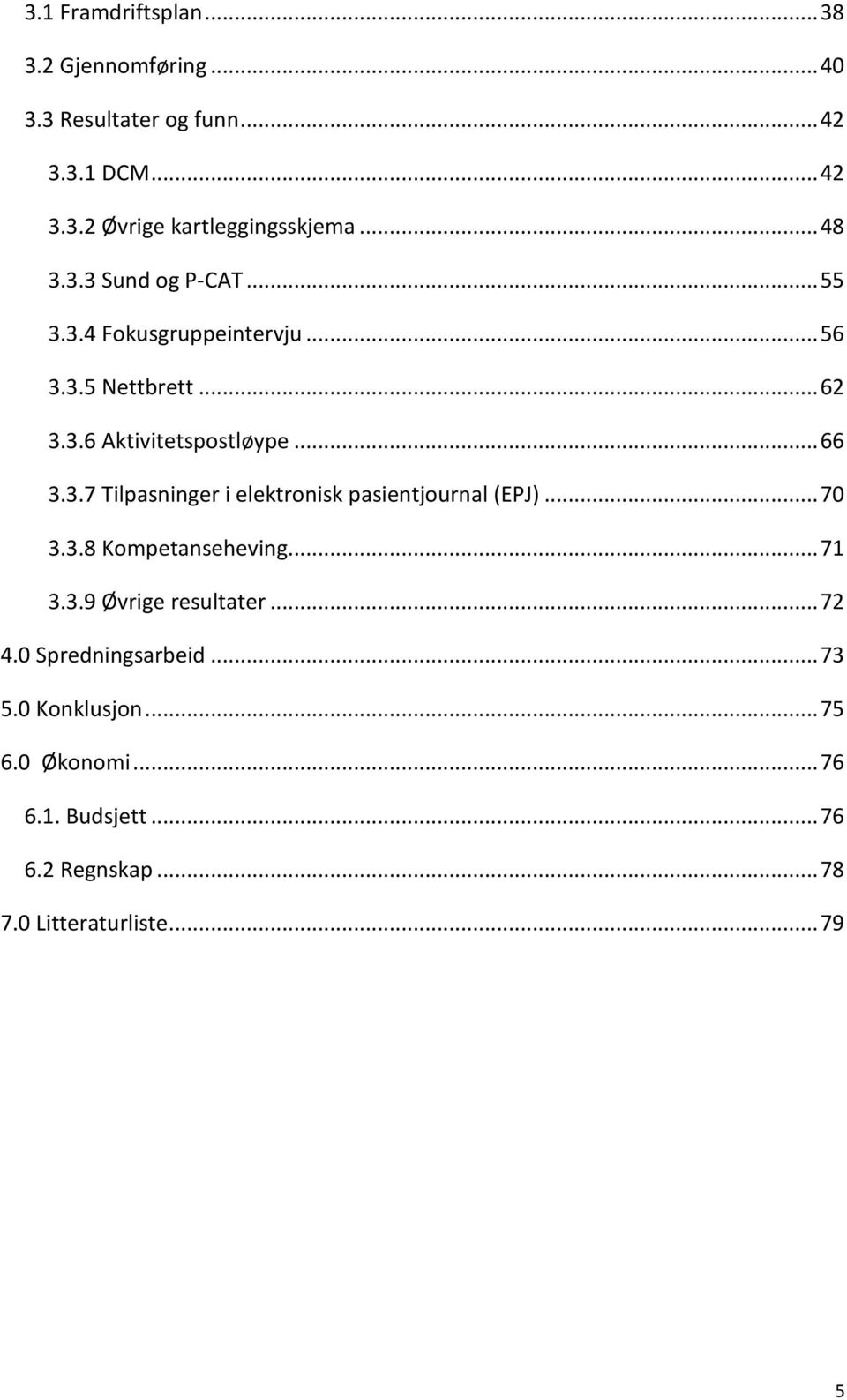 .. 70 3.3.8 Kompetanseheving... 71 3.3.9 Øvrige resultater... 72 4.0 Spredningsarbeid... 73 5.0 Konklusjon... 75 6.