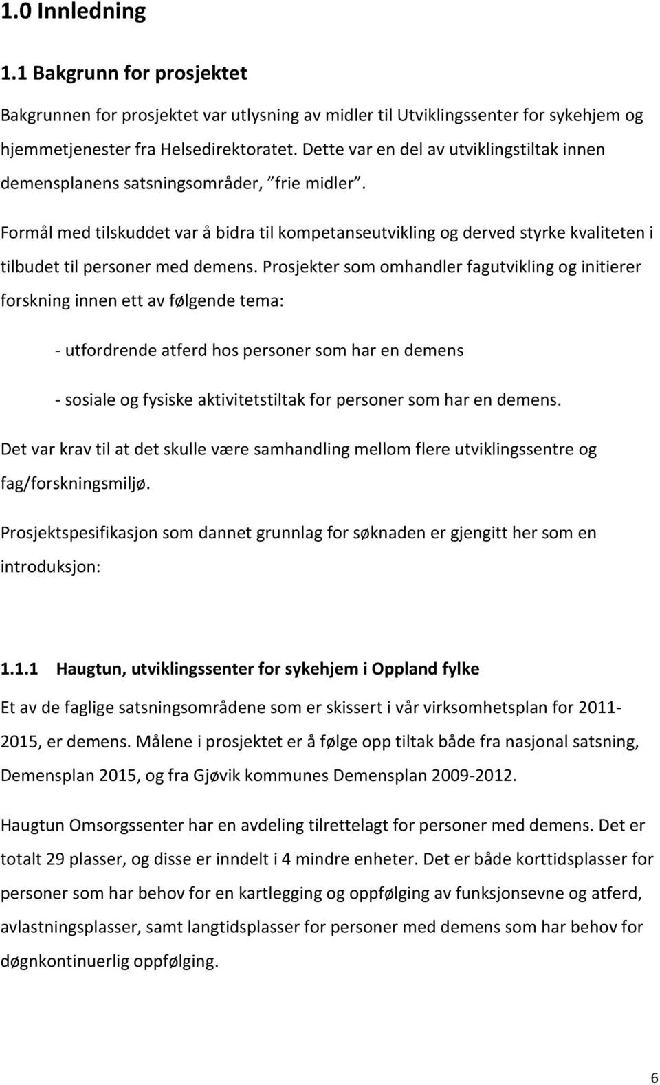 Formål med tilskuddet var å bidra til kompetanseutvikling og derved styrke kvaliteten i tilbudet til personer med demens.