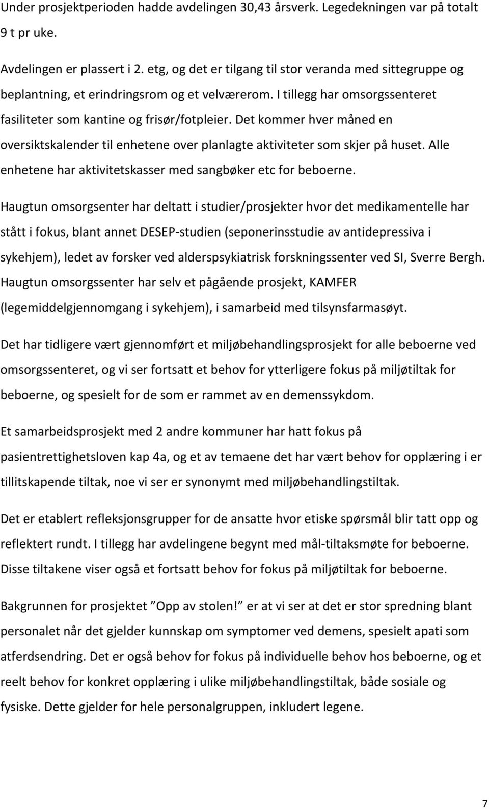 Det kommer hver måned en oversiktskalender til enhetene over planlagte aktiviteter som skjer på huset. Alle enhetene har aktivitetskasser med sangbøker etc for beboerne.