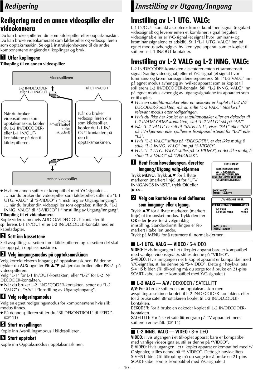 A Utfør koplingene Tilkopling til en annen videospiller L-2 IN/DECODER eller L-1 IN/OUT Når du bruker videospilleren som opptaksmaskin, kobler du L-2 IN/DECODEReller L-1 IN/OUTkontaktene på den til