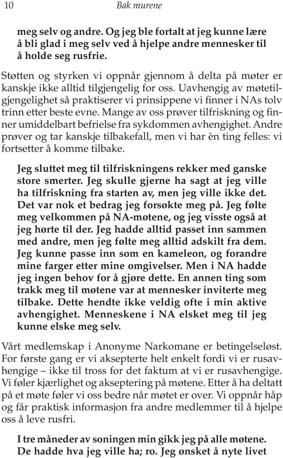 Uavhengig av møtetilgjengelighet så praktiserer vi prinsippene vi finner i NAs tolv trinn etter beste evne. Mange av oss prøver tilfriskning og finner umiddelbart befrielse fra sykdommen avhengighet.