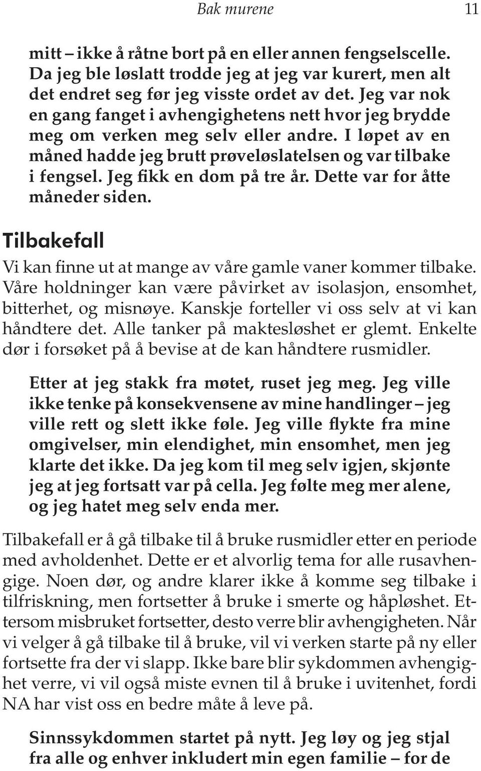 Jeg fikk en dom på tre år. Dette var for åtte måneder siden. Tilbakefall Vi kan finne ut at mange av våre gamle vaner kommer tilbake.