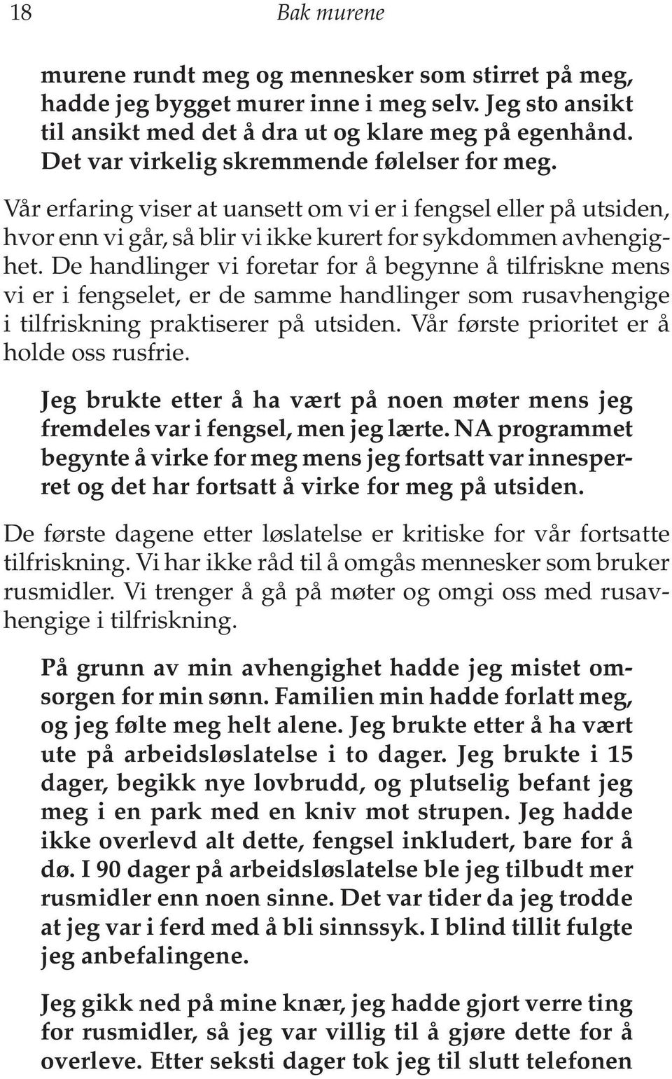 De handlinger vi foretar for å begynne å tilfriskne mens vi er i fengselet, er de samme handlinger som rusavhengige i tilfriskning praktiserer på utsiden. Vår første prioritet er å holde oss rusfrie.