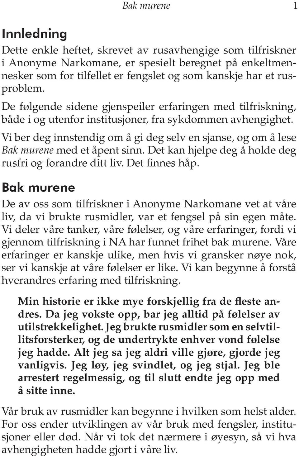 Vi ber deg innstendig om å gi deg selv en sjanse, og om å lese Bak murene med et åpent sinn. Det kan hjelpe deg å holde deg rusfri og forandre ditt liv. Det finnes håp.