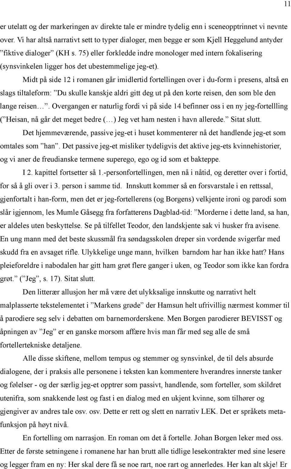 75) eller forkledde indre monologer med intern fokalisering (synsvinkelen ligger hos det ubestemmelige jeg-et).