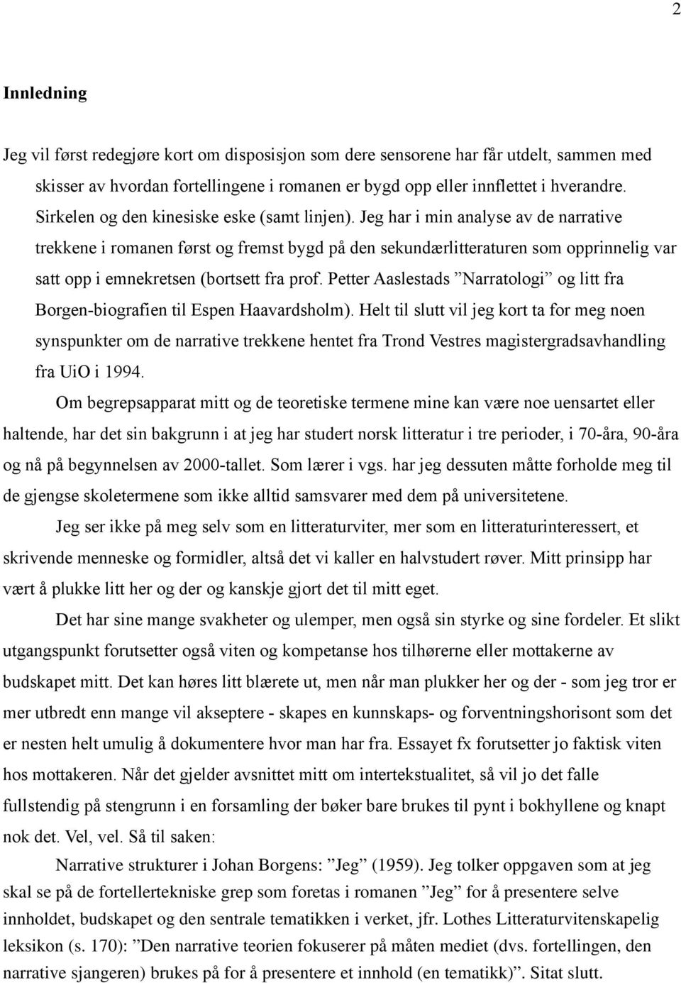 Jeg har i min analyse av de narrative trekkene i romanen først og fremst bygd på den sekundærlitteraturen som opprinnelig var satt opp i emnekretsen (bortsett fra prof.