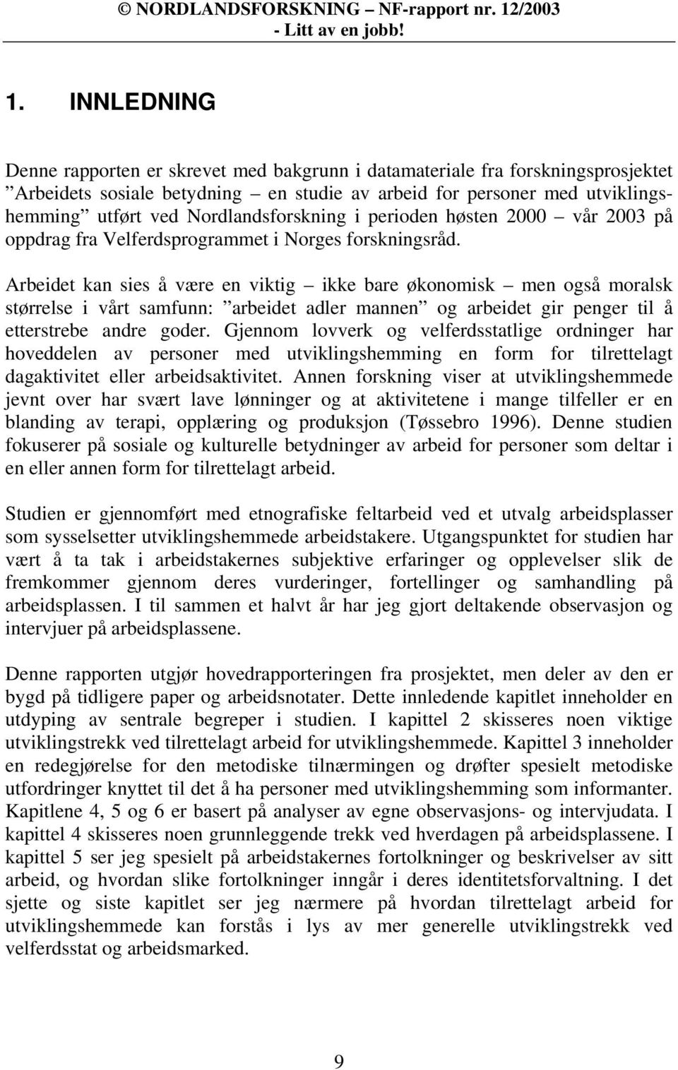 Arbeidet kan sies å være en viktig ikke bare økonomisk men også moralsk størrelse i vårt samfunn: arbeidet adler mannen og arbeidet gir penger til å etterstrebe andre goder.