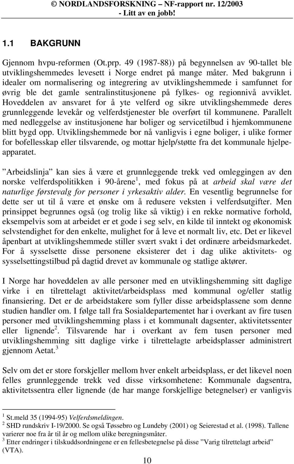 Hoveddelen av ansvaret for å yte velferd og sikre utviklingshemmede deres grunnleggende levekår og velferdstjenester ble overført til kommunene.