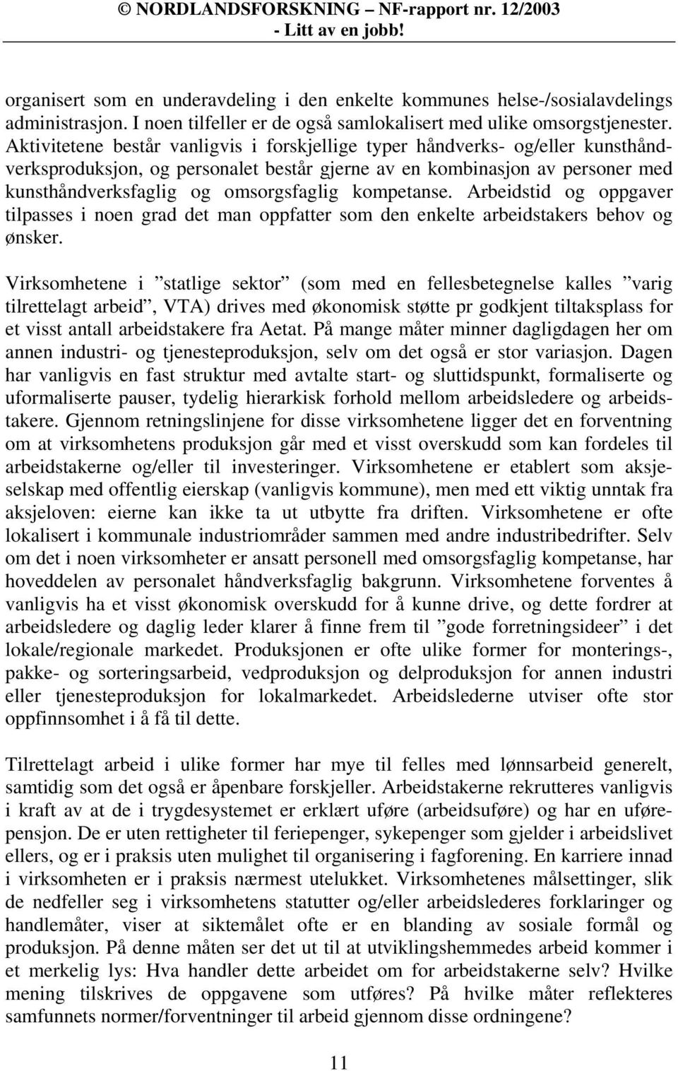 kompetanse. Arbeidstid og oppgaver tilpasses i noen grad det man oppfatter som den enkelte arbeidstakers behov og ønsker.