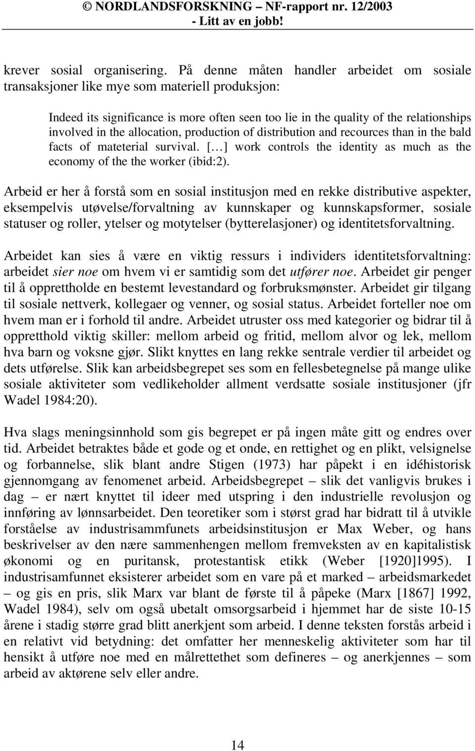 allocation, production of distribution and recources than in the bald facts of mateterial survival. [ ] work controls the identity as much as the economy of the the worker (ibid:2).