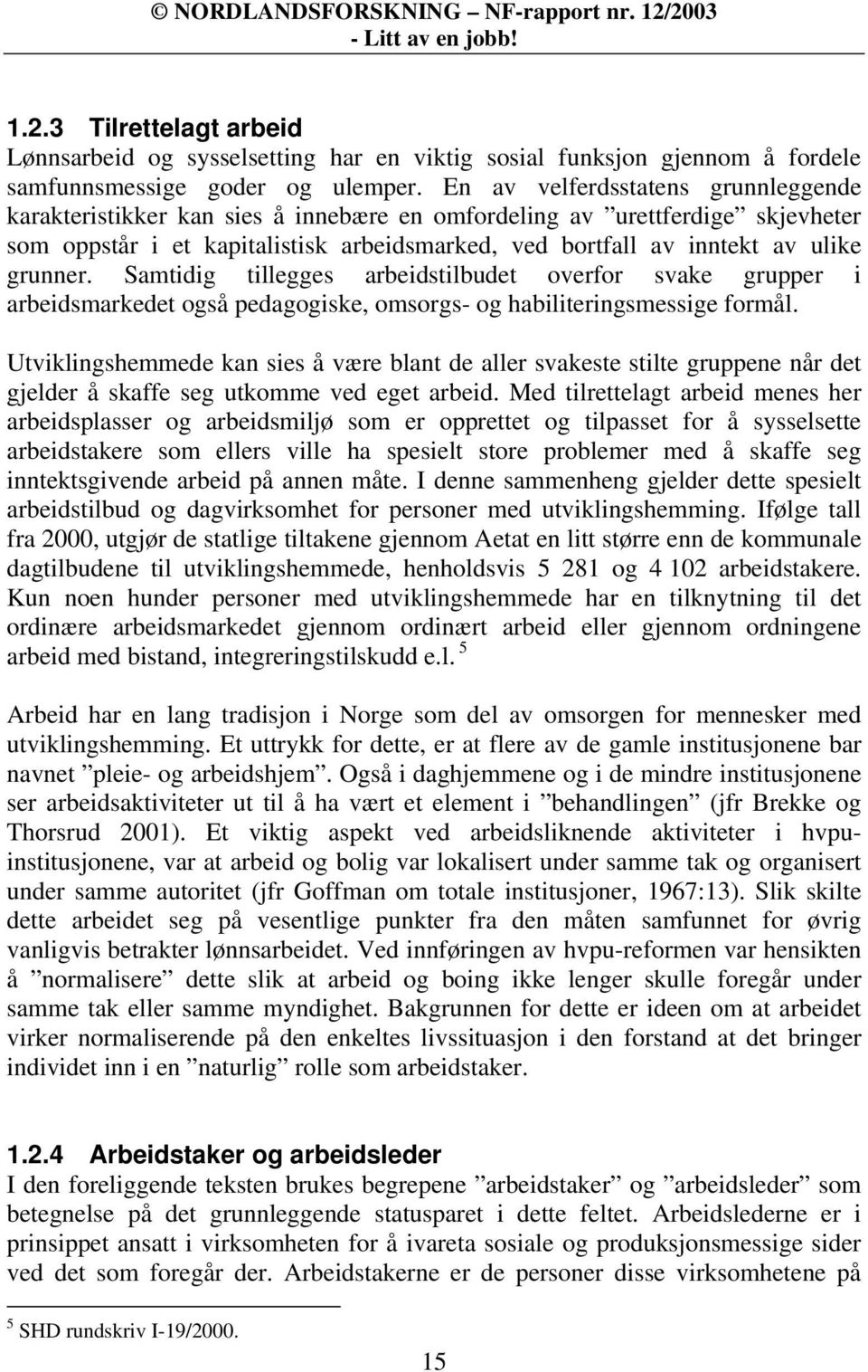 grunner. Samtidig tillegges arbeidstilbudet overfor svake grupper i arbeidsmarkedet også pedagogiske, omsorgs- og habiliteringsmessige formål.