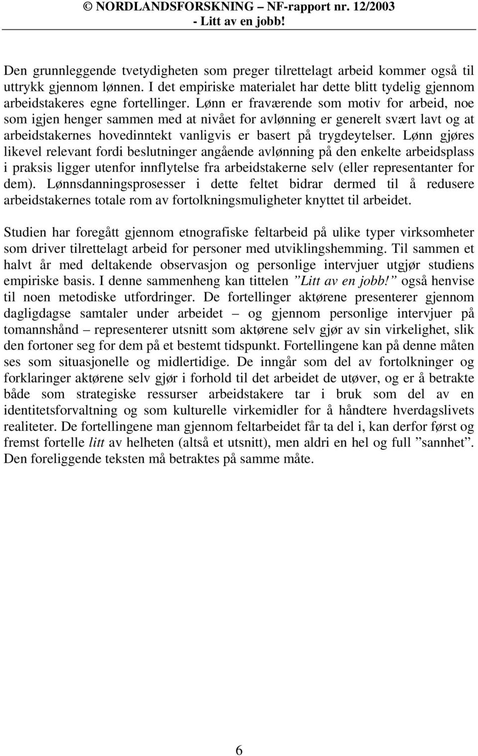 Lønn gjøres likevel relevant fordi beslutninger angående avlønning på den enkelte arbeidsplass i praksis ligger utenfor innflytelse fra arbeidstakerne selv (eller representanter for dem).