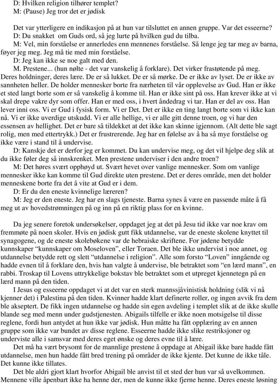 Jeg må tie med min forståelse. D: Jeg kan ikke se noe galt med den. M. Prestene... (hun nølte - det var vanskelig å forklare). Det virker frastøtende på meg. Deres holdninger, deres lære.