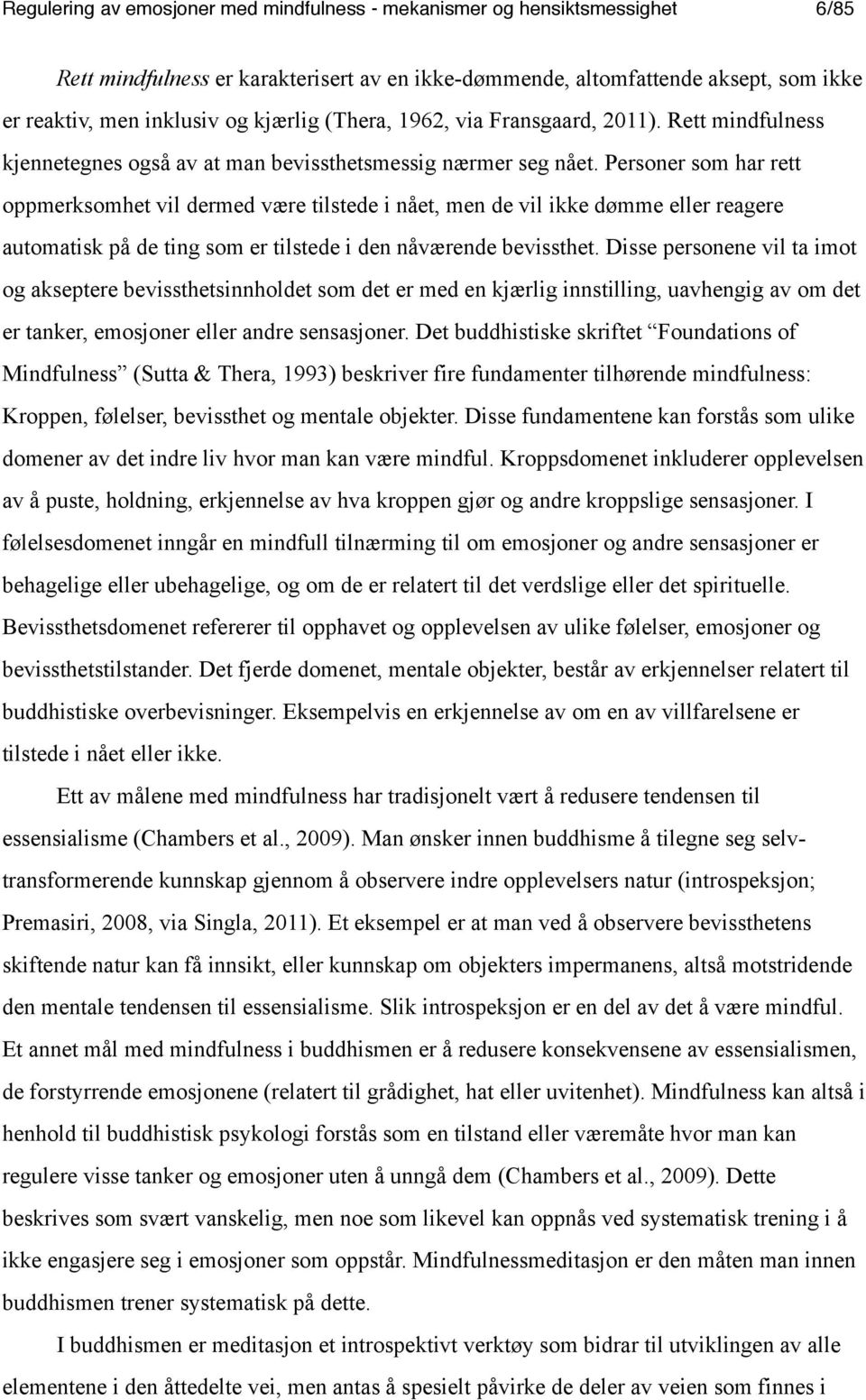 Personer som har rett oppmerksomhet vil dermed være tilstede i nået, men de vil ikke dømme eller reagere automatisk på de ting som er tilstede i den nåværende bevissthet.