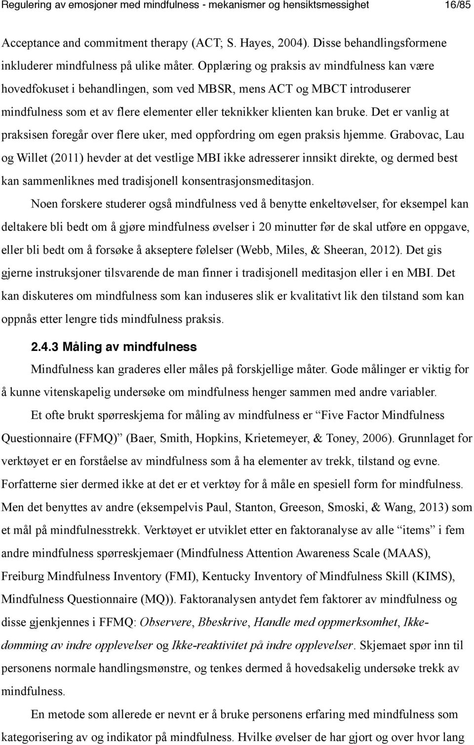 Opplæring og praksis av mindfulness kan være hovedfokuset i behandlingen, som ved MBSR, mens ACT og MBCT introduserer mindfulness som et av flere elementer eller teknikker klienten kan bruke.