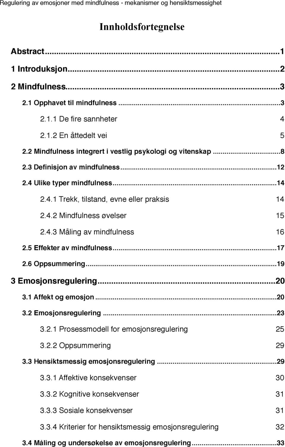 4.2 Mindfulness øvelser" 15 2.4.3 Måling av mindfulness" 16 2.5 Effekter av mindfulness!... 17 2.6 Oppsummering!... 19 3 Emosjonsregulering!... 20 3.1 Affekt og emosjon!... 20 3.2 Emosjonsregulering!