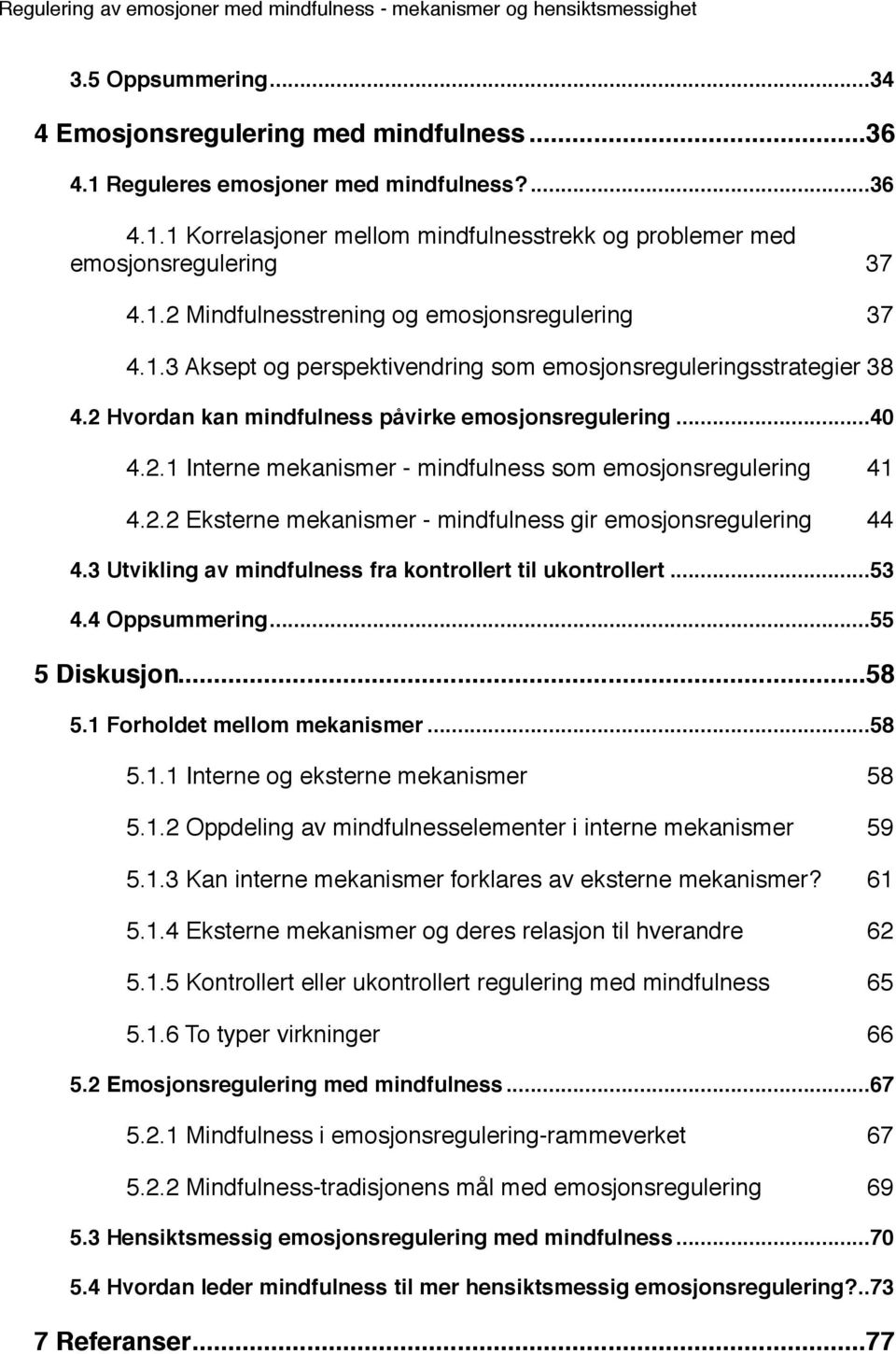 2 Hvordan kan mindfulness påvirke emosjonsregulering!... 40 4.2.1 Interne mekanismer - mindfulness som emosjonsregulering" 41 4.2.2 Eksterne mekanismer - mindfulness gir emosjonsregulering" 44 4.