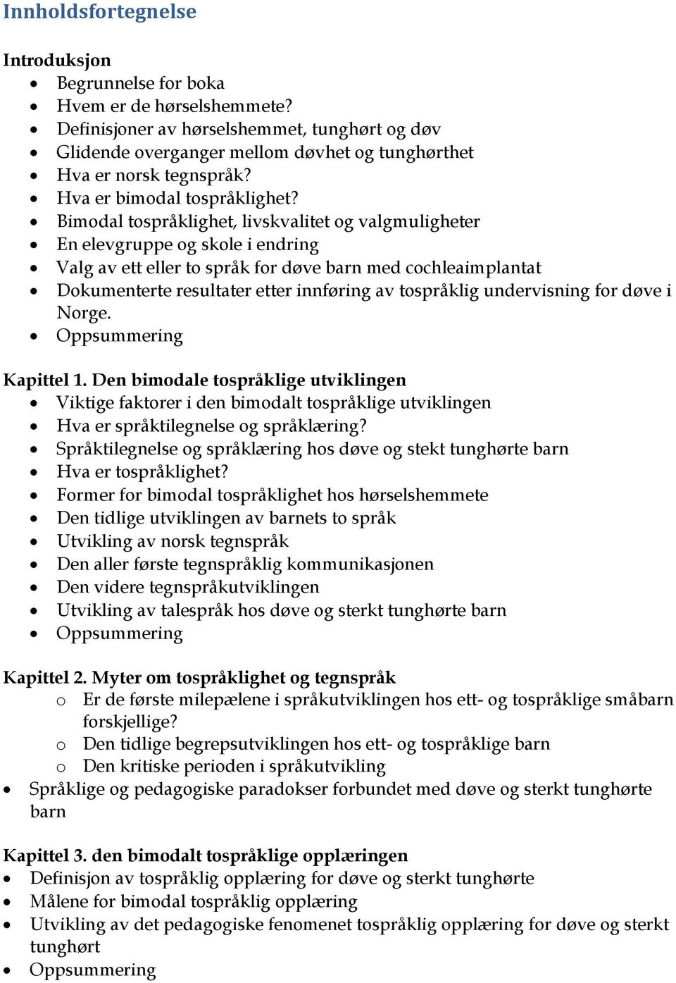 Bimodal tospråklighet, livskvalitet og valgmuligheter En elevgruppe og skole i endring Valg av ett eller to språk for døve barn med cochleaimplantat Dokumenterte resultater etter innføring av