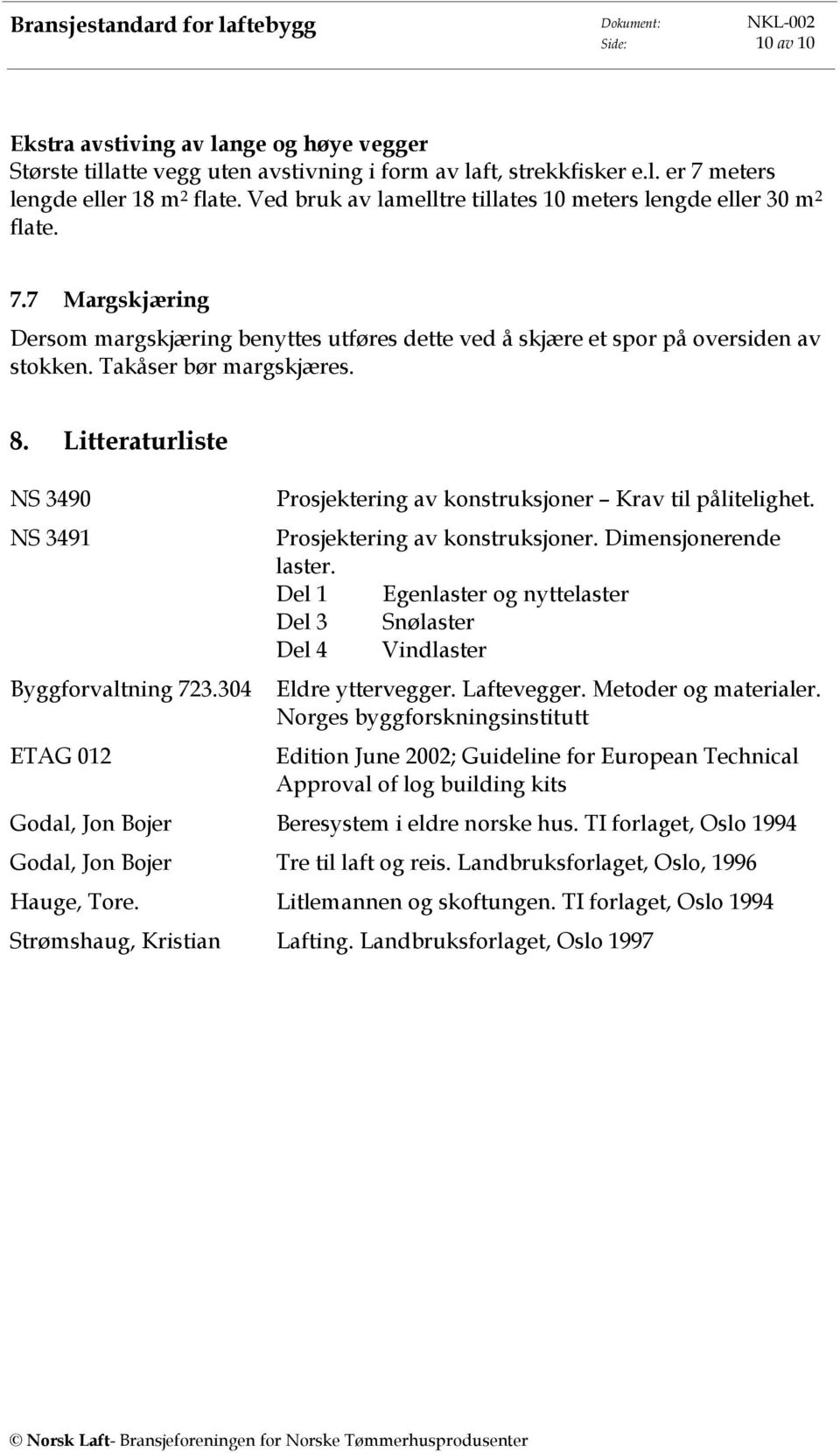 8. Litteraturliste NS 3490 NS 3491 Byggforvaltning 723.304 ETAG 012 Prosjektering av konstruksjoner Krav til pålitelighet. Prosjektering av konstruksjoner. Dimensjonerende laster.