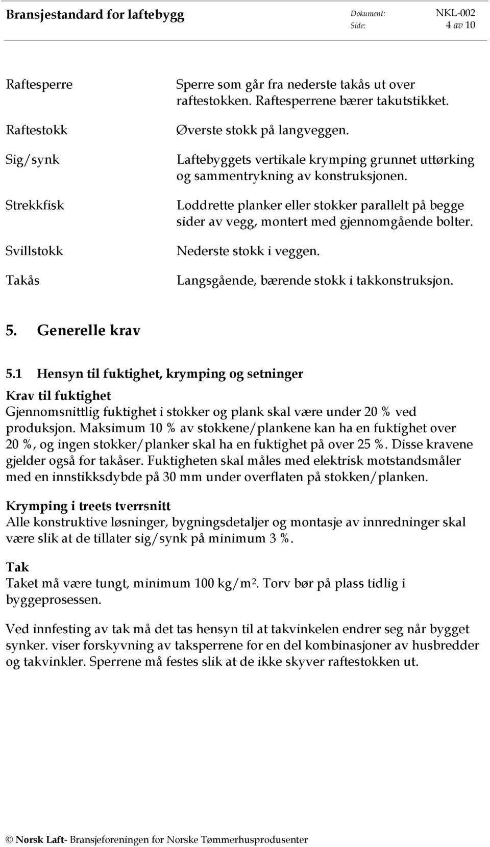 Nederste stokk i veggen. Langsgående, bærende stokk i takkonstruksjon. 5. Generelle krav 5.