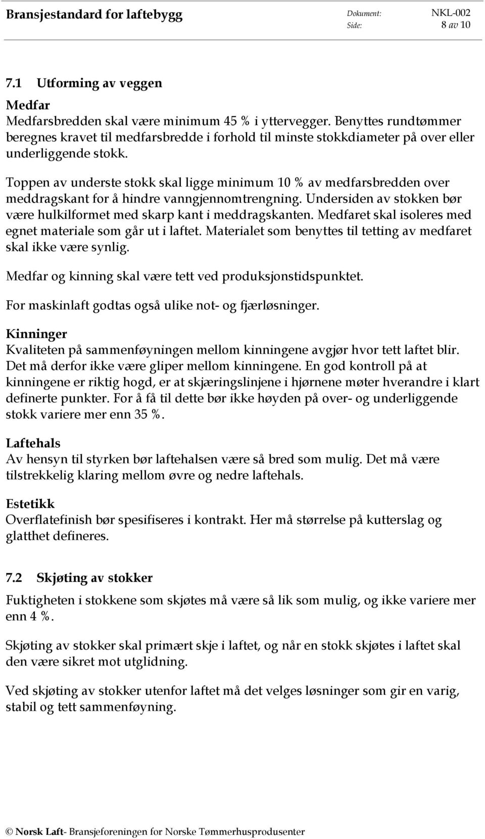 Toppen av underste stokk skal ligge minimum 10 % av medfarsbredden over meddragskant for å hindre vanngjennomtrengning. Undersiden av stokken bør være hulkilformet med skarp kant i meddragskanten.