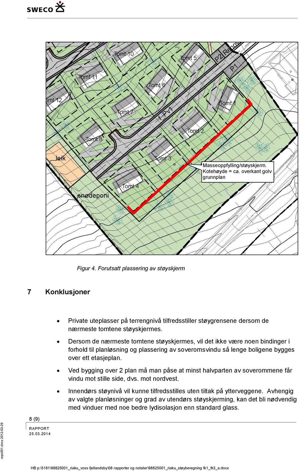 Dersom de nærmeste tomtene støyskjermes, vil det ikke være noen bindinger i forhold til planløsning og plassering av soveromsvindu så lenge boligene bygges over ett etasjeplan.