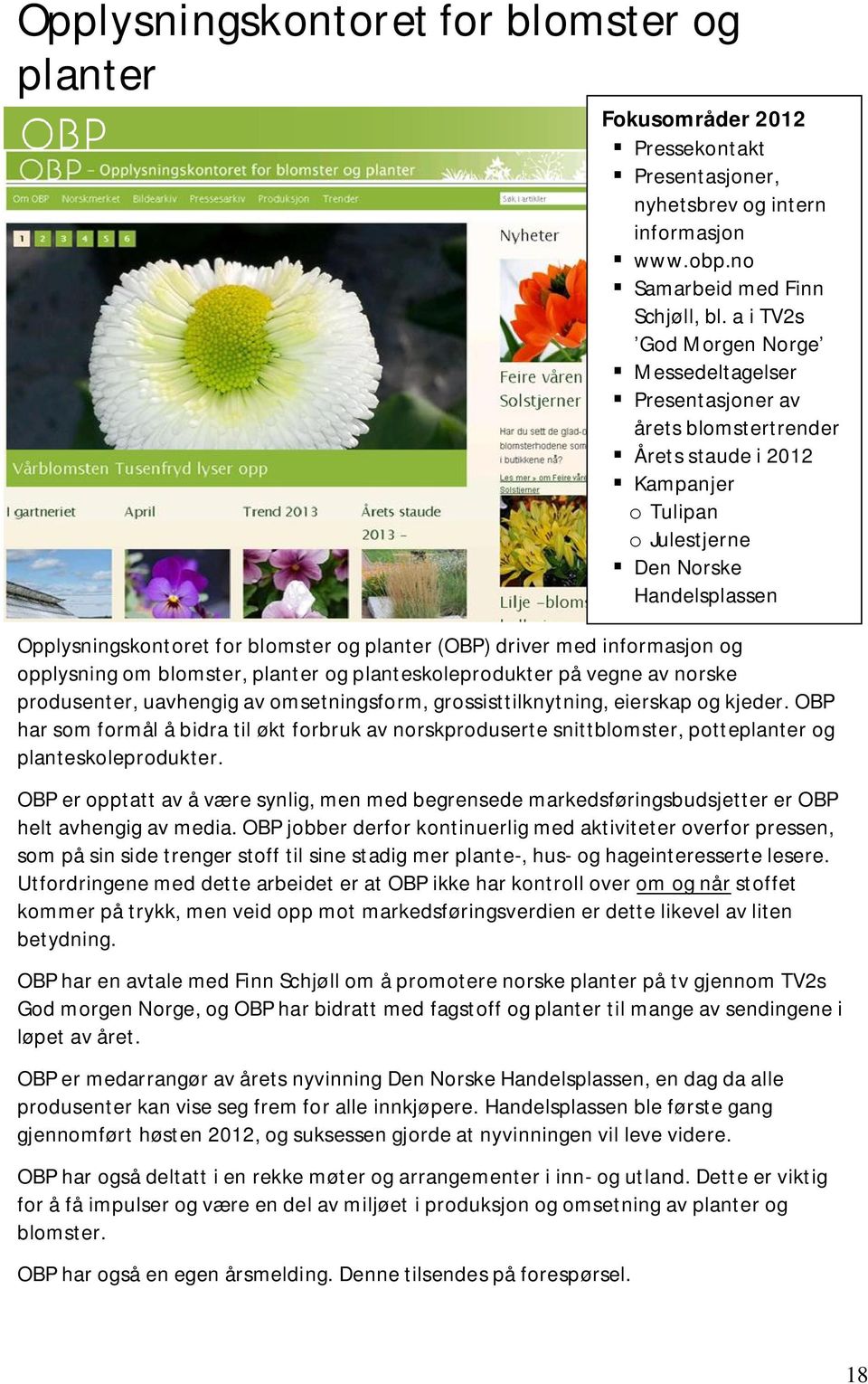 planter (OBP) driver med informasjon og opplysning om blomster, planter og planteskoleprodukter på vegne av norske produsenter, uavhengig av omsetningsform, grossisttilknytning, eierskap og kjeder.