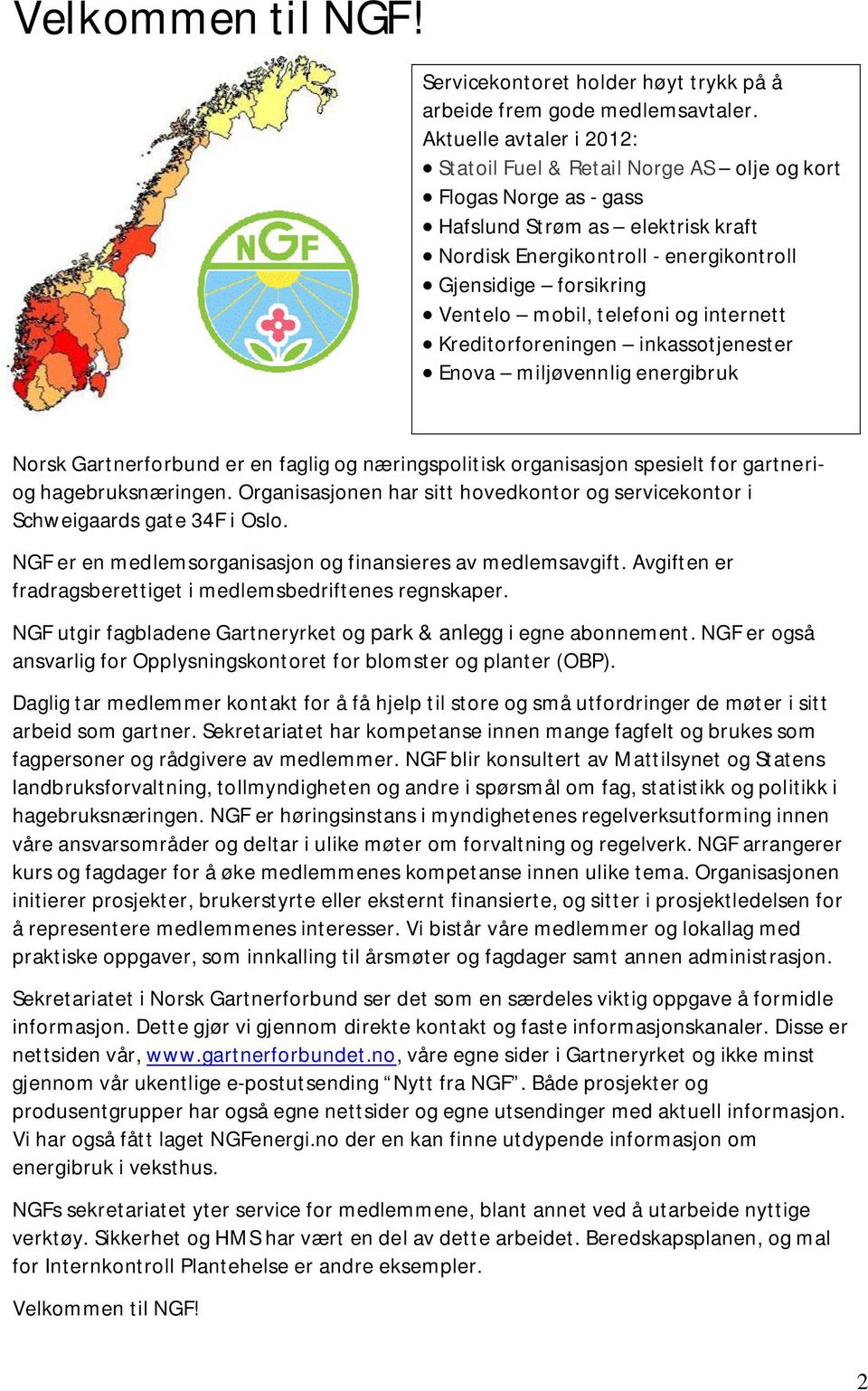 mobil, telefoni og internett Kreditorforeningen inkassotjenester Enova miljøvennlig energibruk Norsk Gartnerforbund er en faglig og næringspolitisk organisasjon spesielt for gartneriog