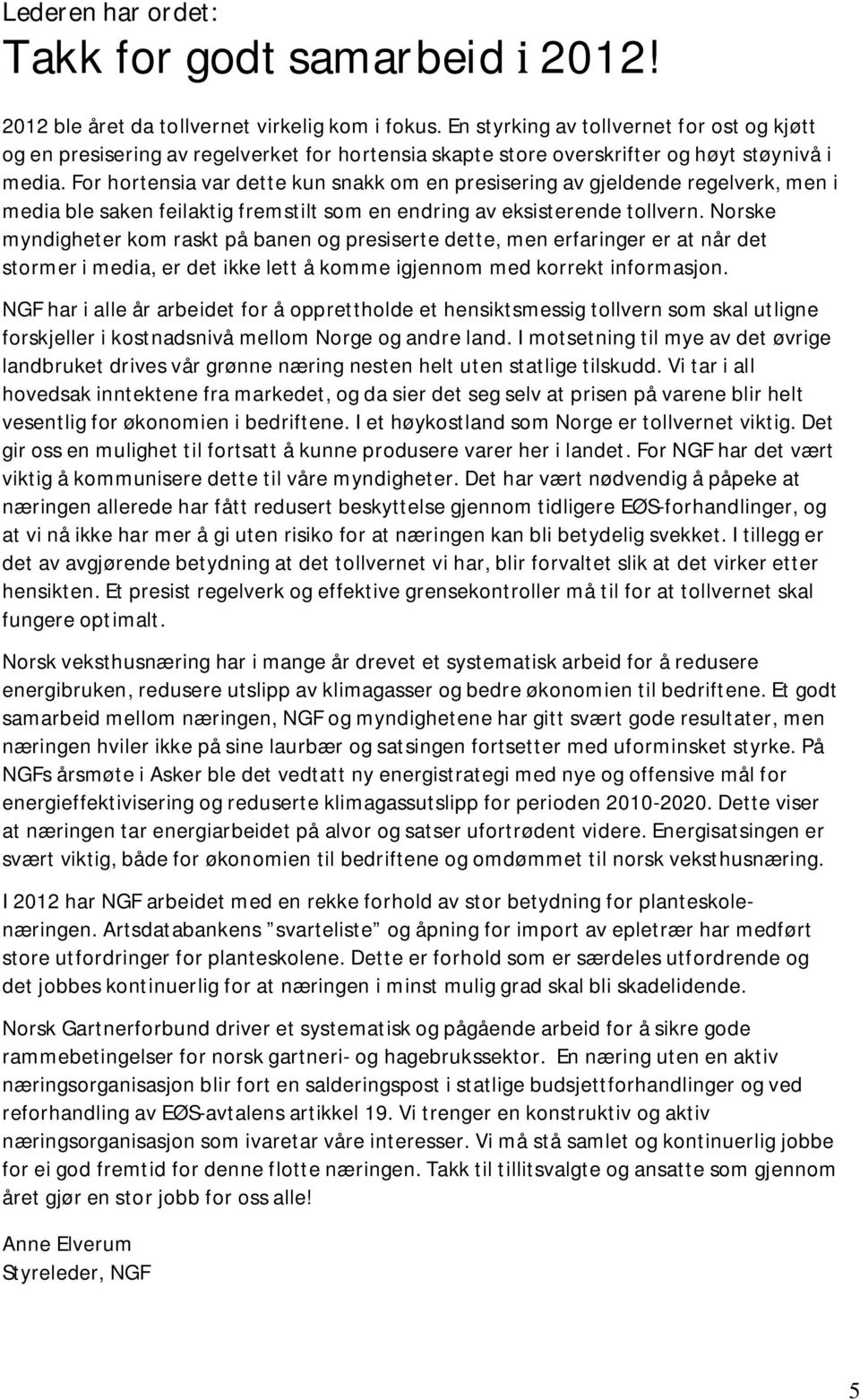 For hortensia var dette kun snakk om en presisering av gjeldende regelverk, men i media ble saken feilaktig fremstilt som en endring av eksisterende tollvern.