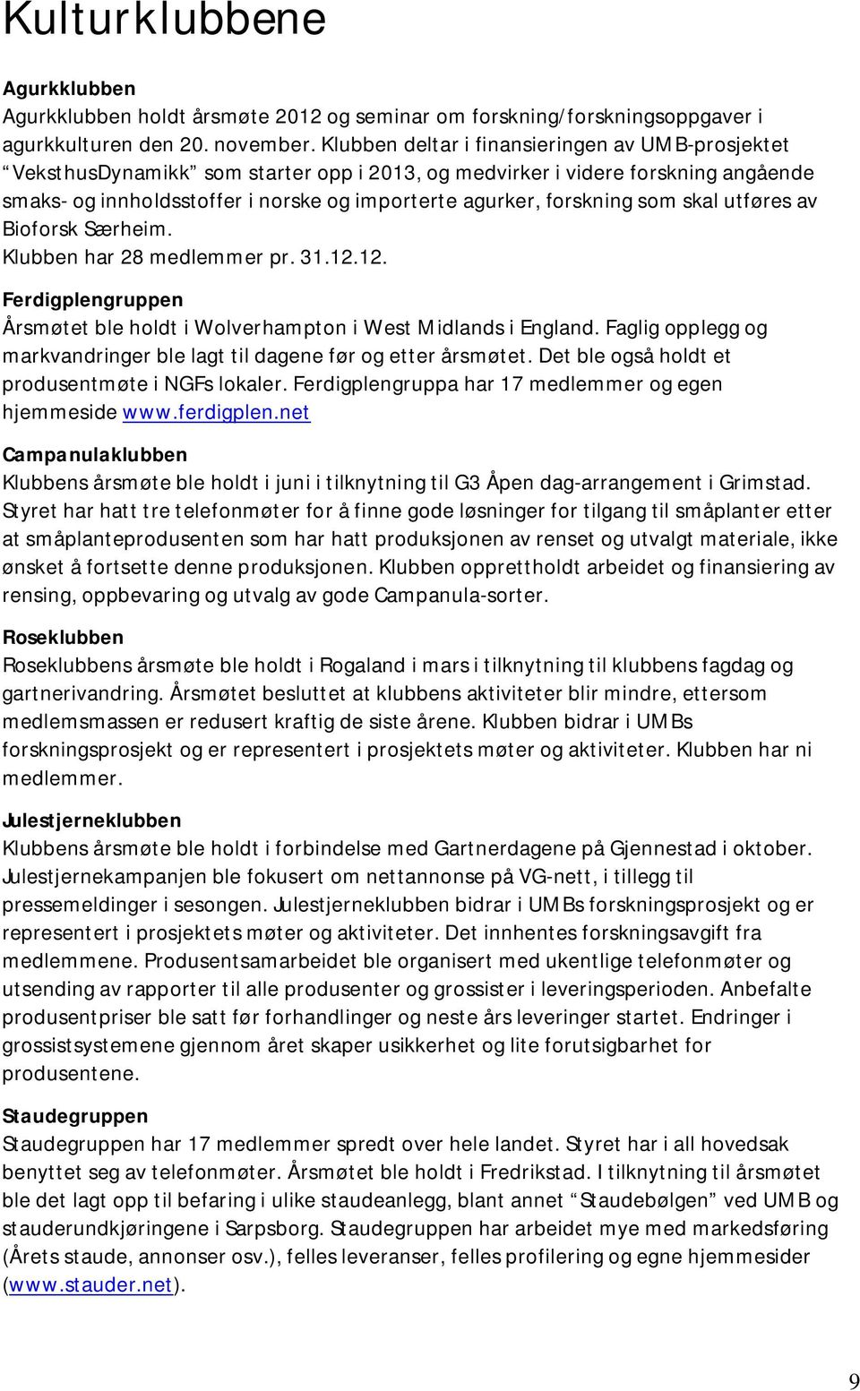 som skal utføres av Bioforsk Særheim. Klubben har 28 medlemmer pr. 31.12.12. Ferdigplengruppen Årsmøtet ble holdt i Wolverhampton i West Midlands i England.