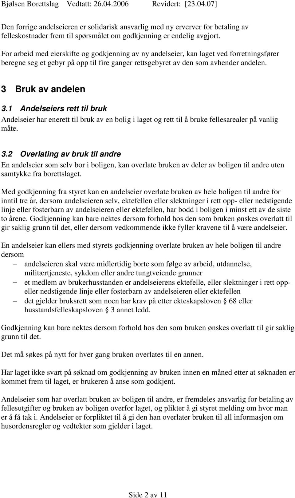 1 Andelseiers rett til bruk Andelseier har enerett til bruk av en bolig i laget og rett til å bruke fellesarealer på vanlig måte. 3.