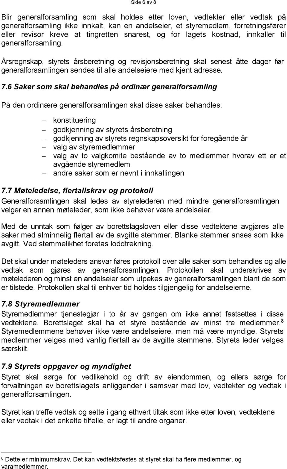 Årsregnskap, styrets årsberetning og revisjonsberetning skal senest åtte dager før generalforsamlingen sendes til alle andelseiere med kjent adresse. 7.